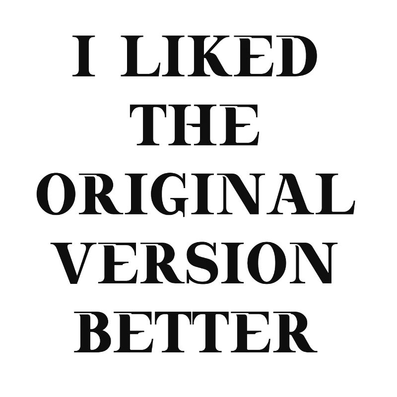 I liked the original version better Geschenkidee