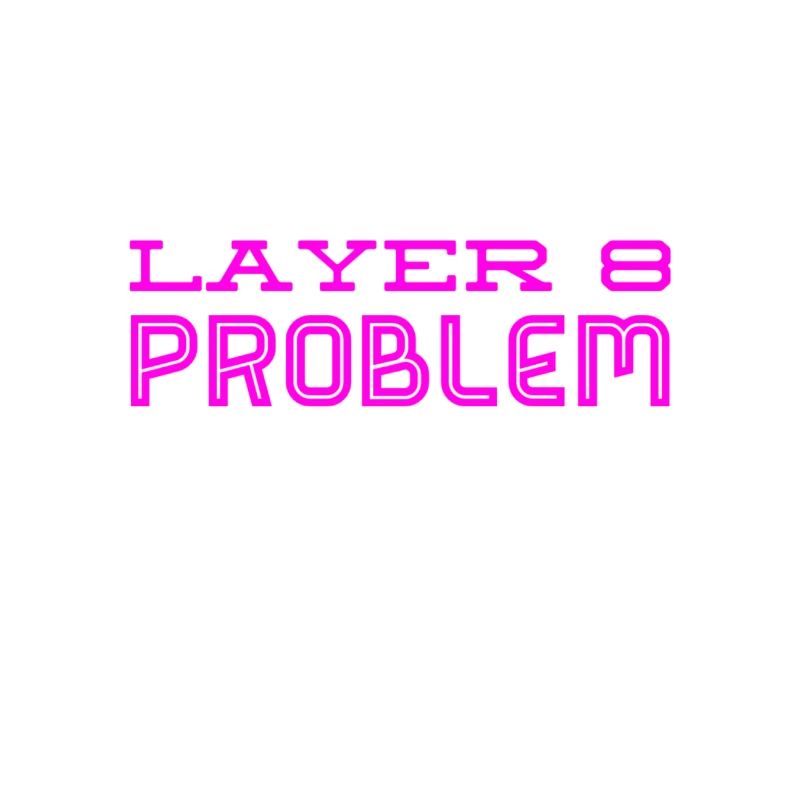 this is a Layer 8 problem