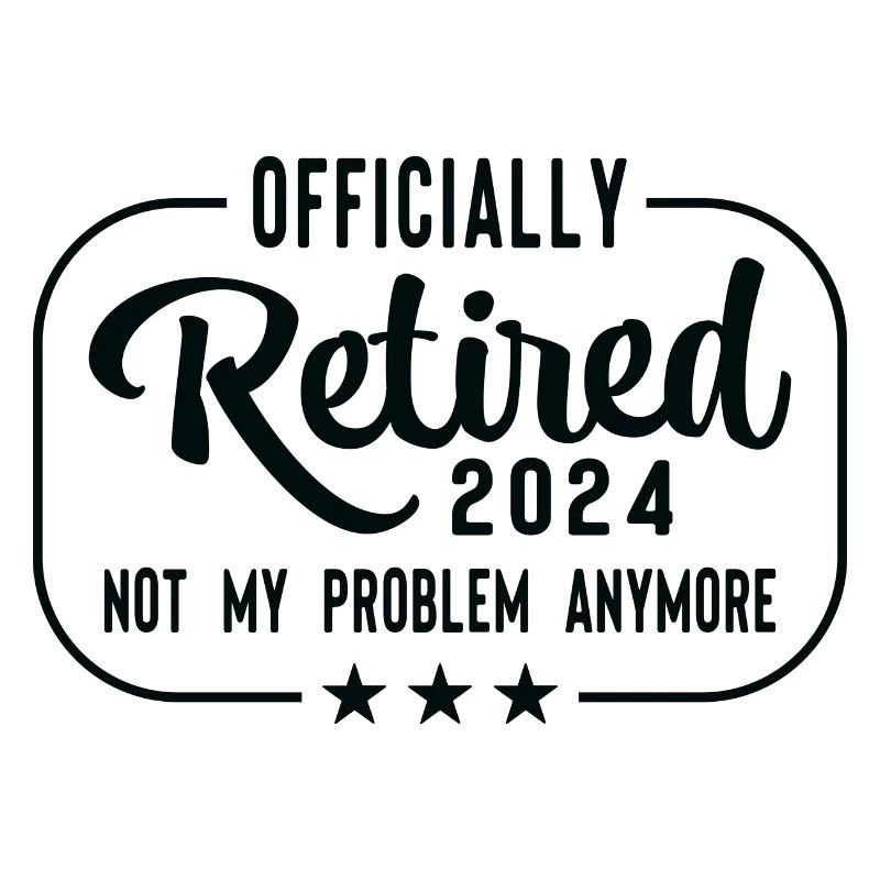 Retired 2024 Not My Problem Anymore