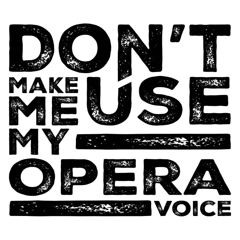 Don't Make Me Use My Opera Voice Tees Opera Singer