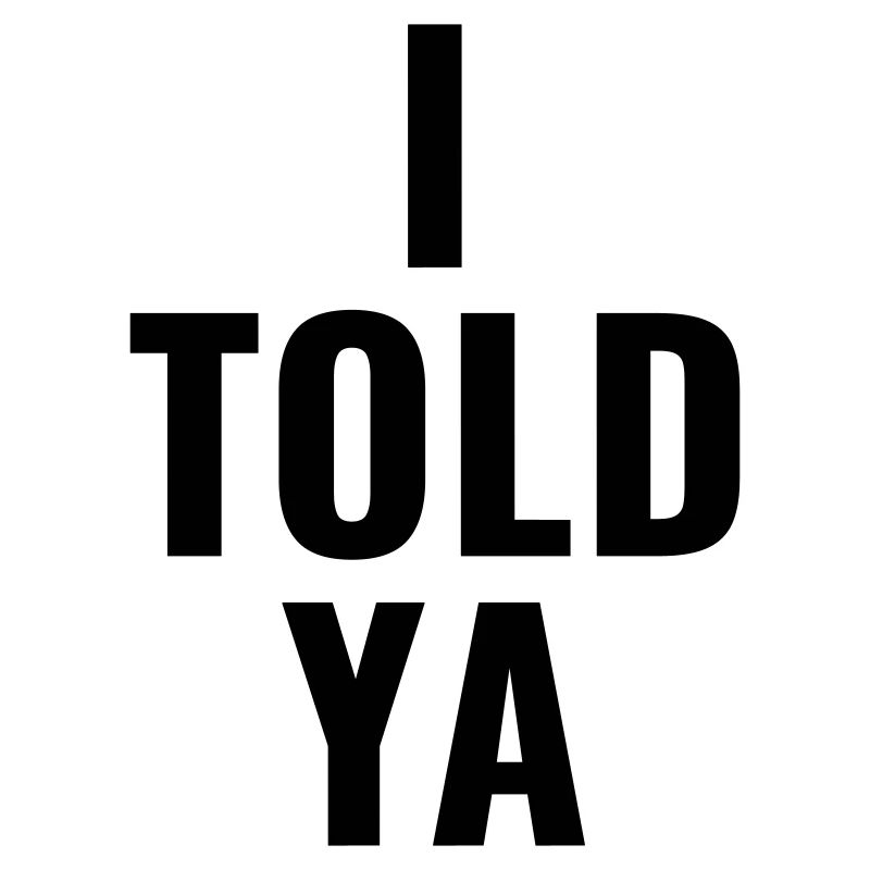 I told ya