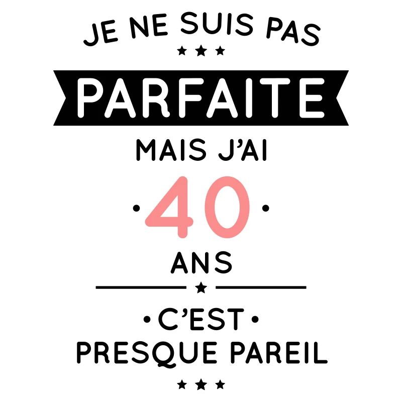 Anniversaire 40 ans - Pas parfaite mais 40 ans