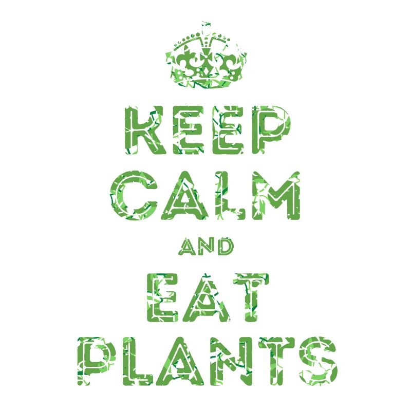 Keep Calm and Eat Plants