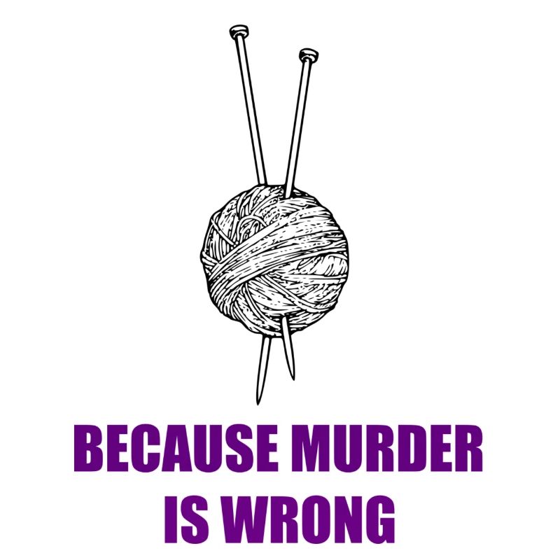 knitting because murder is wrong