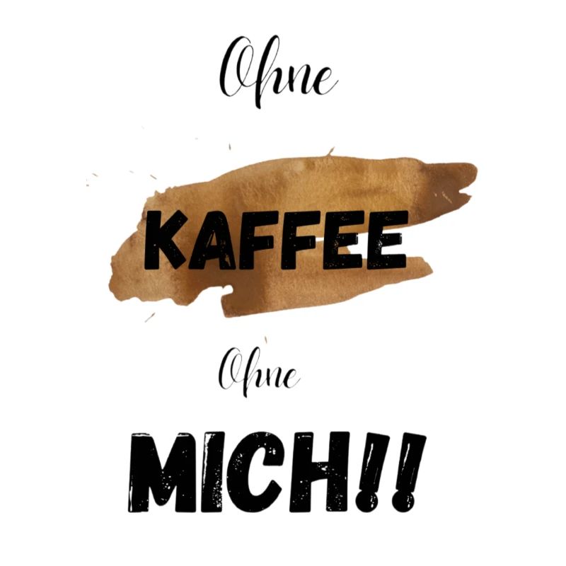 Ohne Kaffee ohne Mich