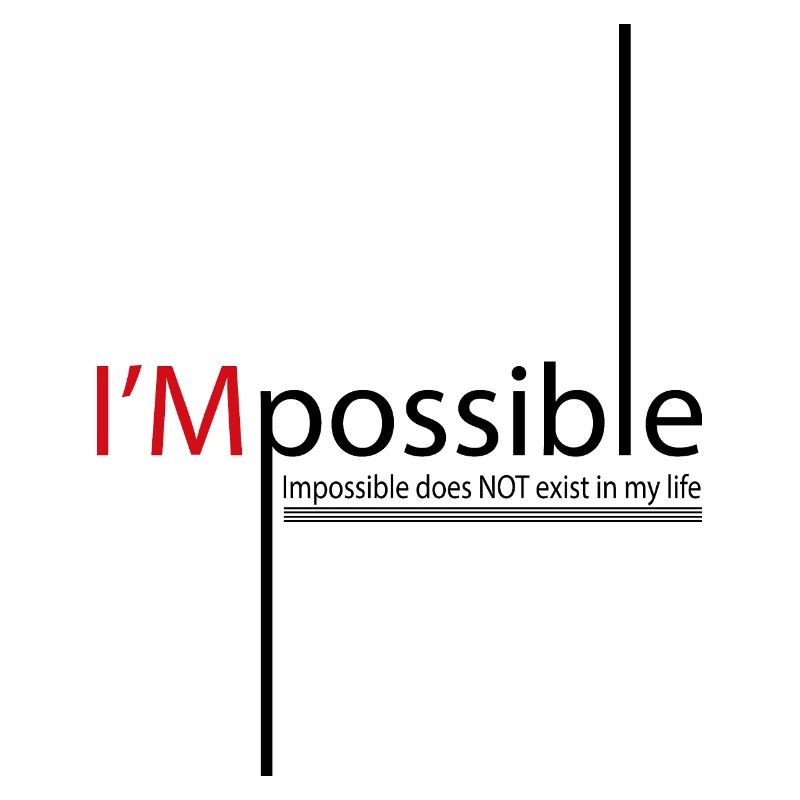 Impossible does not exist in my life