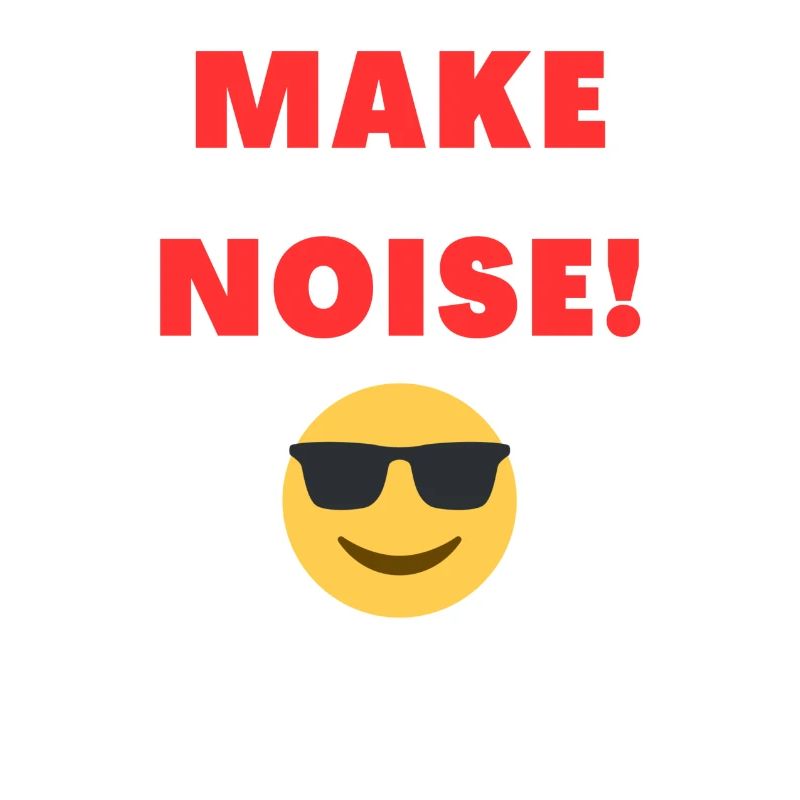 MAKE NOISE!