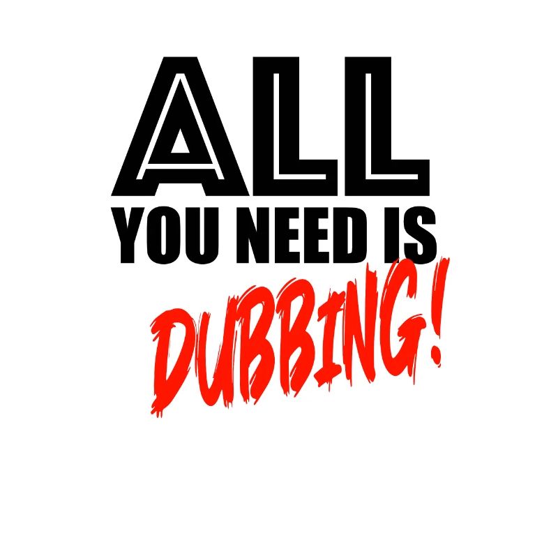 Tout ce dont vous avez besoin, c’est de doublage !