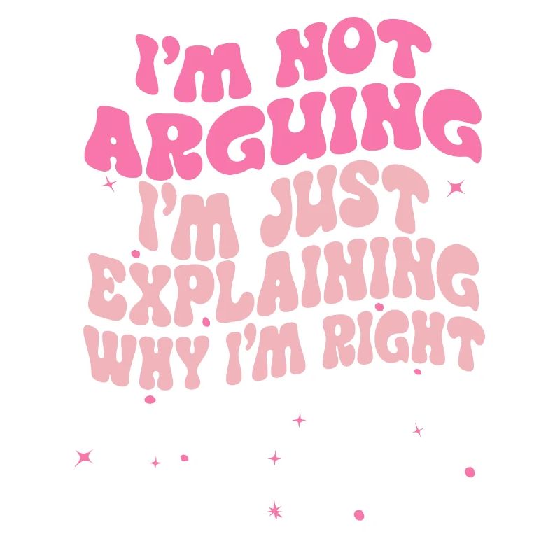 i'm not arguing i'm just explaining why i'm right