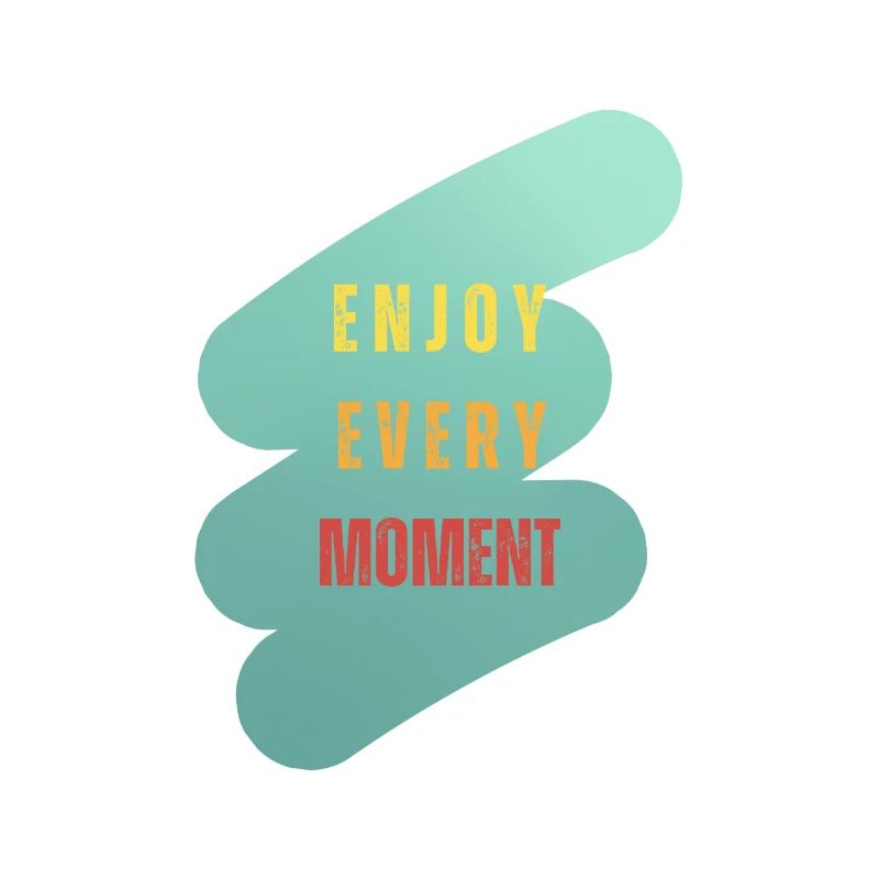 enjoy every moment