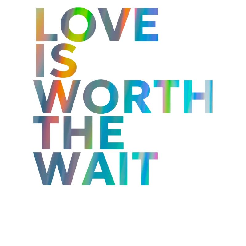 LOVE IS WORTH THE WAIT