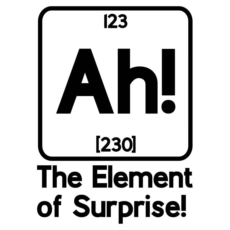 ah das Element der Überraschung