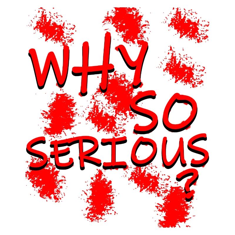 Why so serious?