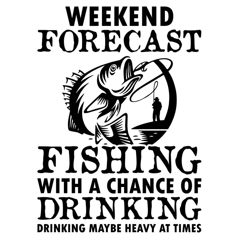 Weekend Forecast Fishing And Drinking