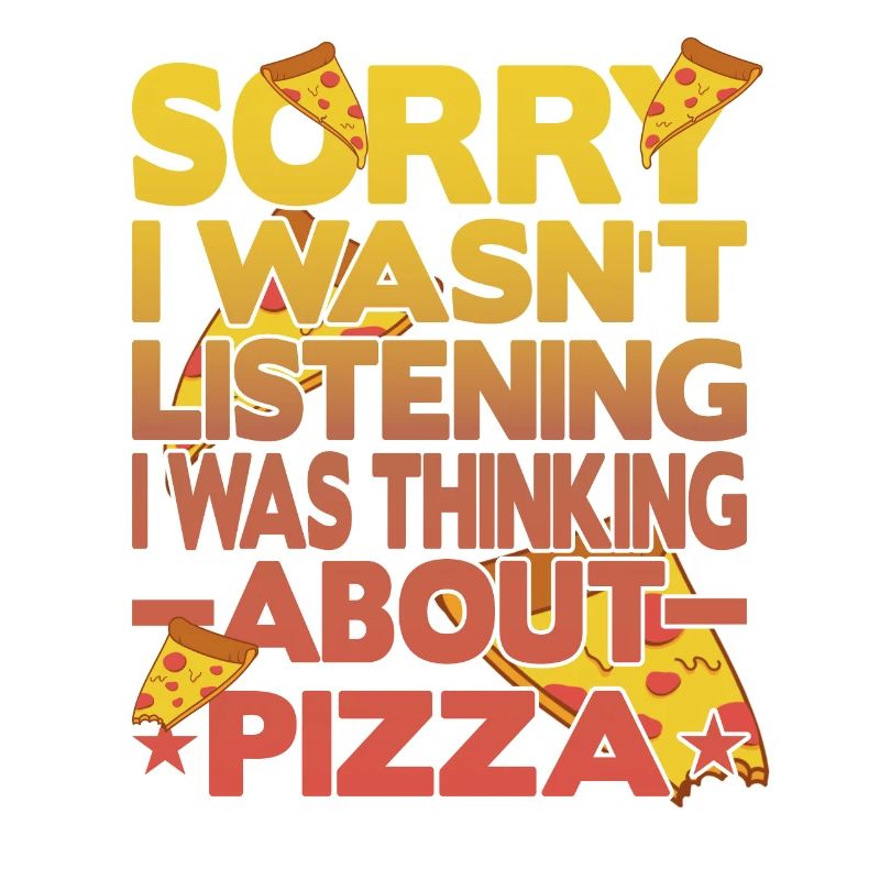 Didn't listen thinking about pizza
