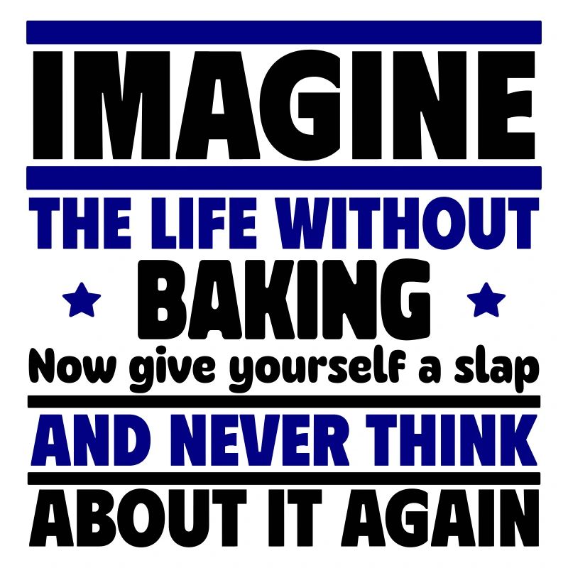 Stell dir ein Leben ohne Backen vor