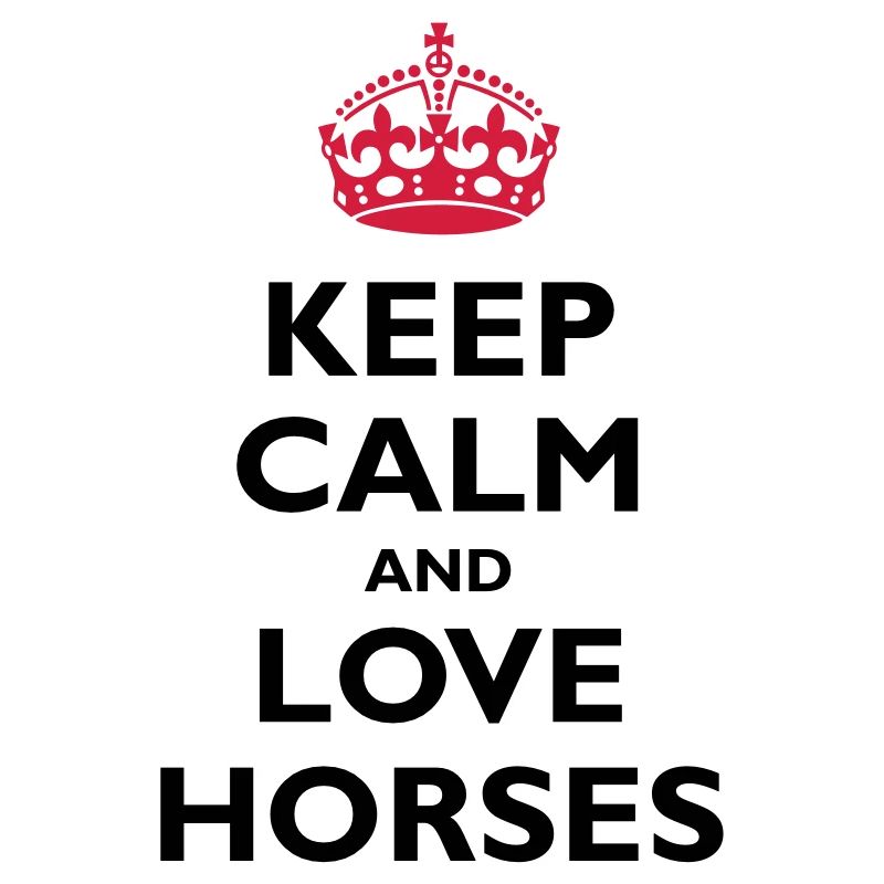 Keep Calm & Love Horses