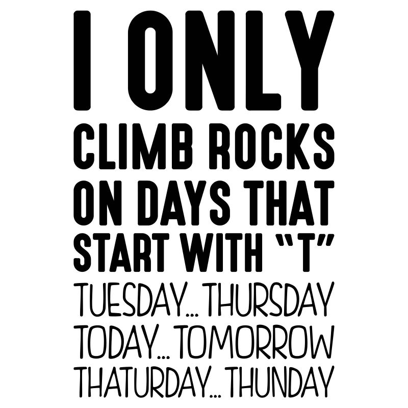 i only climb rocks on days that end in t