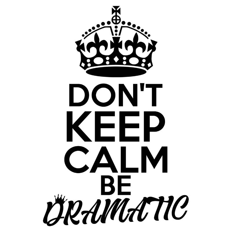 don't keep calm, be dramatic shirt design