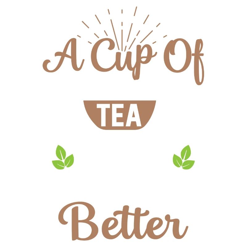 A Cup Of Tea Makes Everything Better Tea Drinker