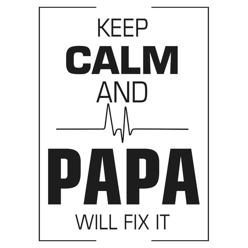Keep calm and Papa Will fix it