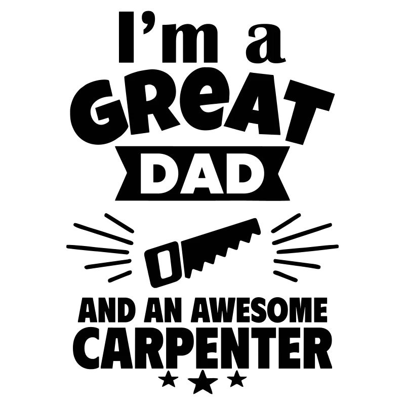 I'm a great dad and a strong carpenter