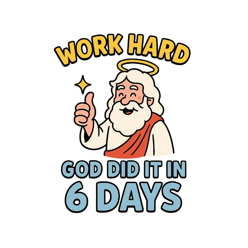 work hard - god did it in 6 days
