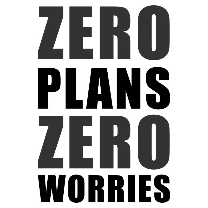 Zero Plans Zero Worries Funny Sarcasm Quote - K