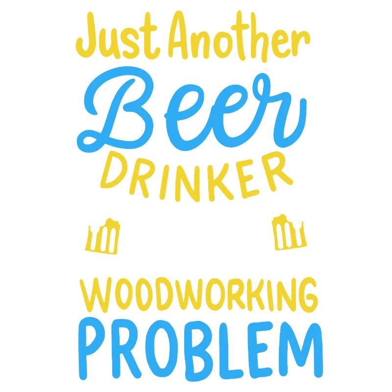Funny Beer Drinker Woodworking Problem Graphic