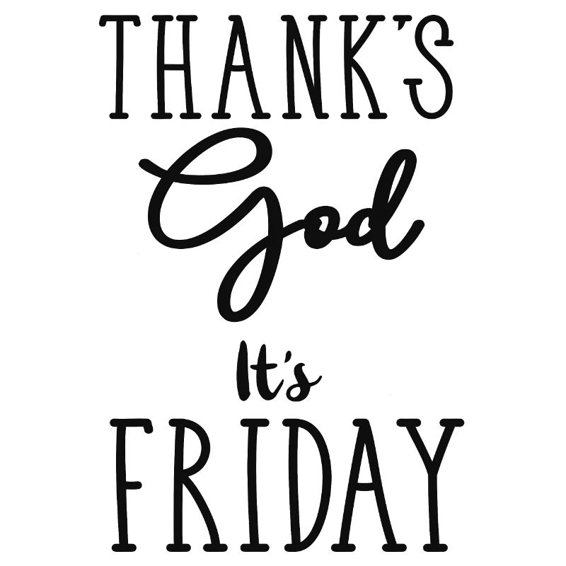 thanks GOD it is Friday
