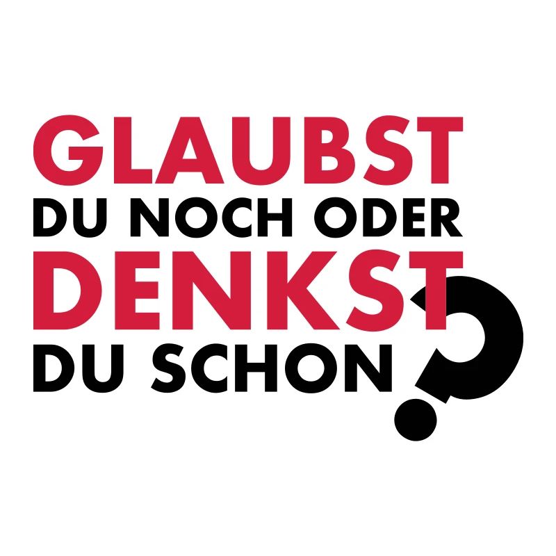 GLAUBST du noch oder DENKST du schon?