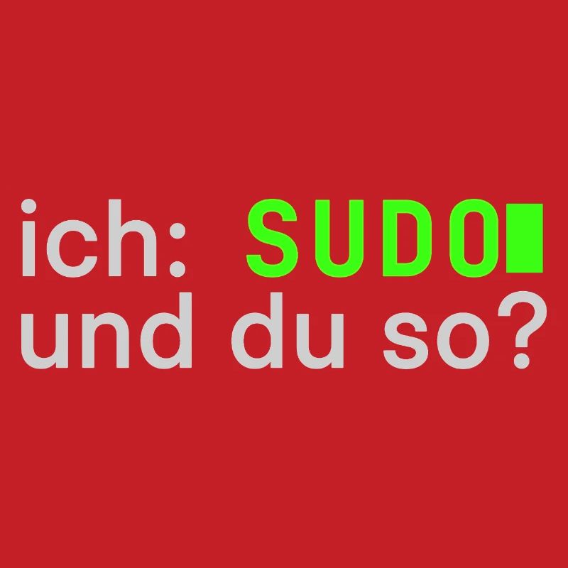 ich: SUDO und du so? Linux Spruch - Programmierer