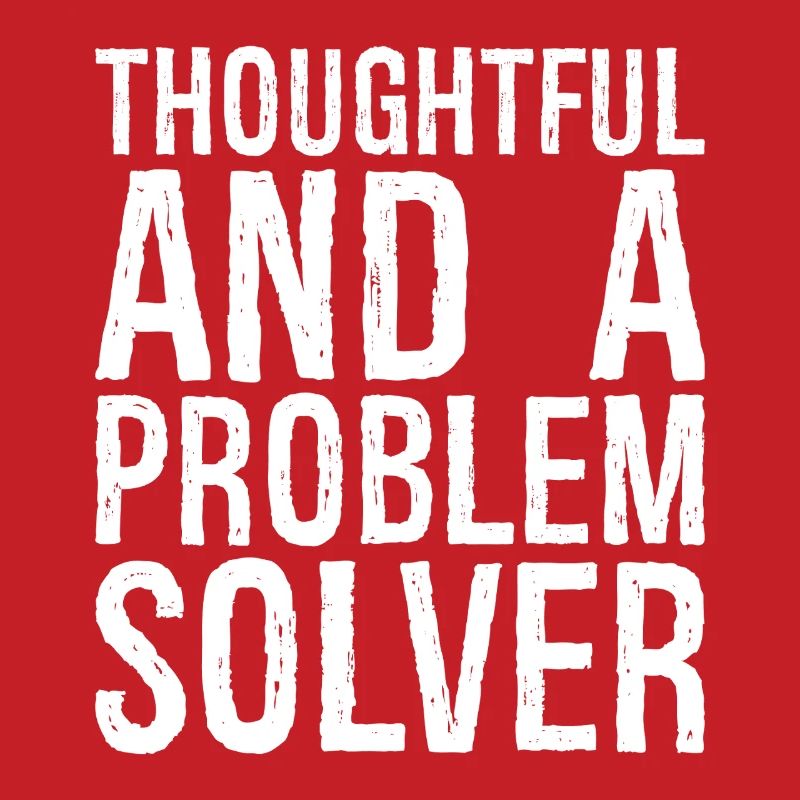 thoughtful and- a problem solver
