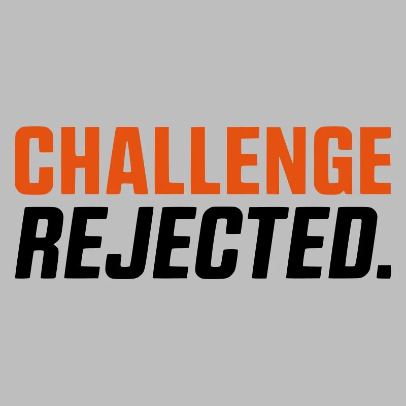 CHALLENGE NOT ACCEPTED / REJECTED