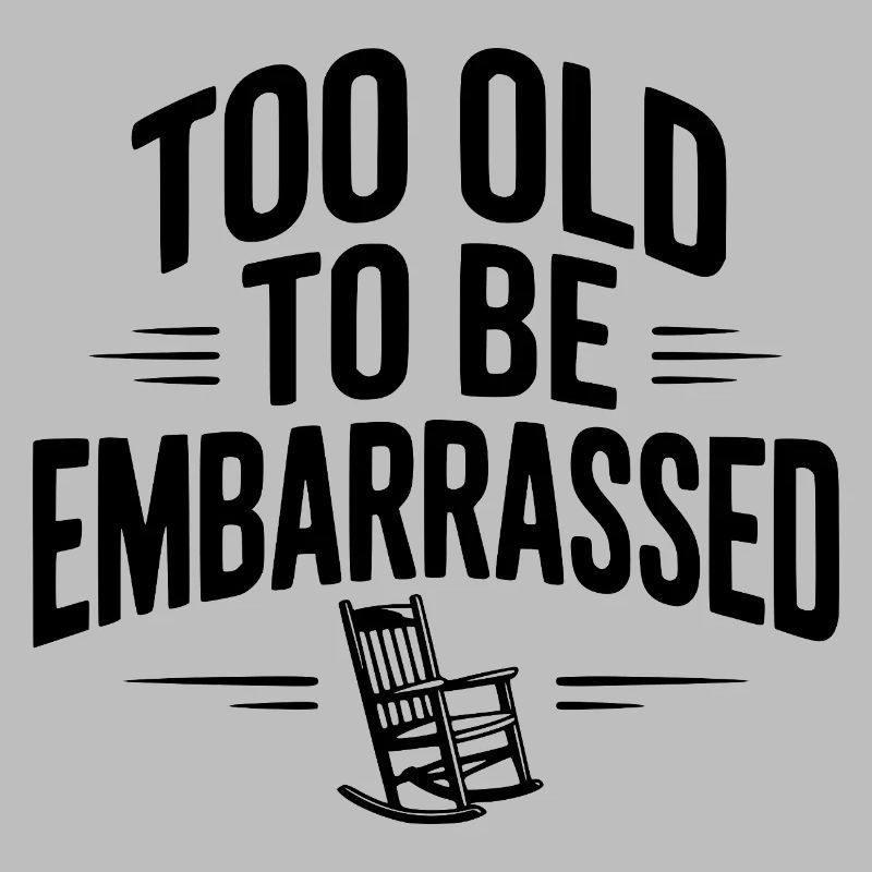 Too Old To Be Embarrassed