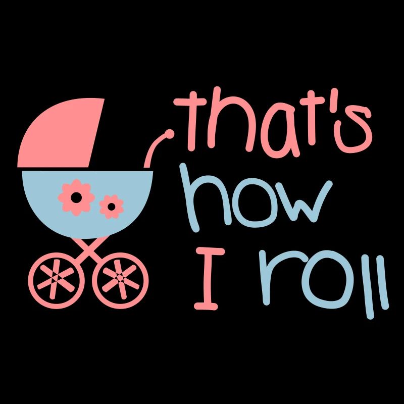 Baby - That's how I roll