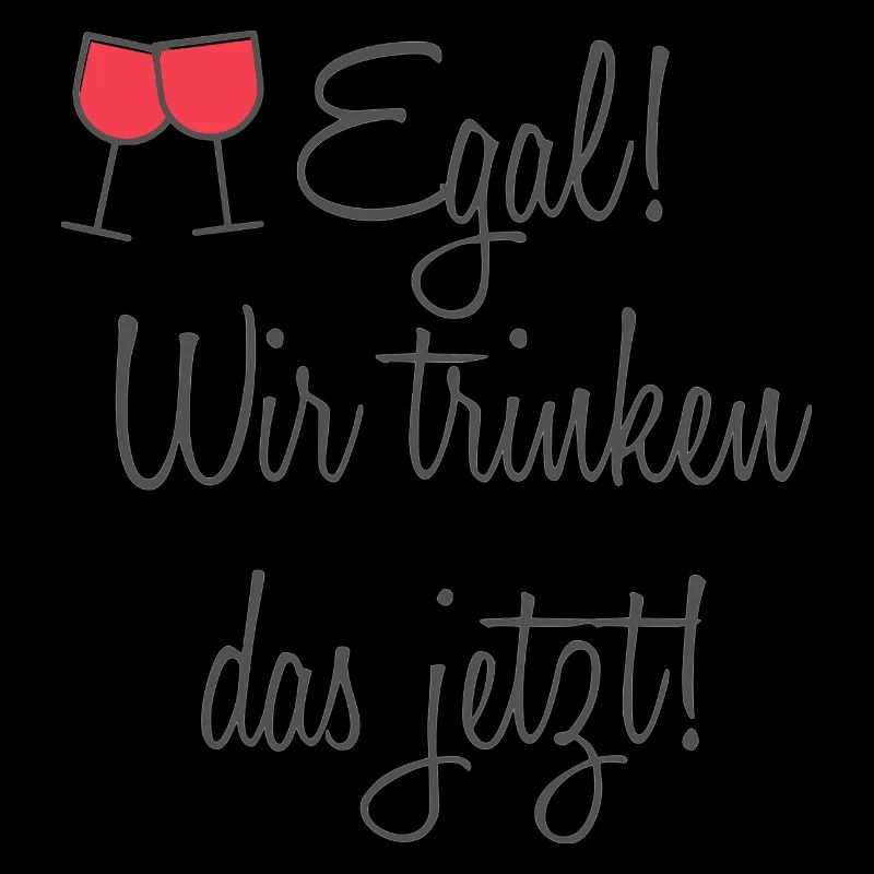 Egal! Wir trinken das jetzt!