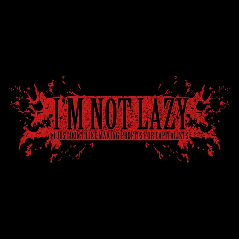 I'm Not Lazy - I Just Don't Like Making...