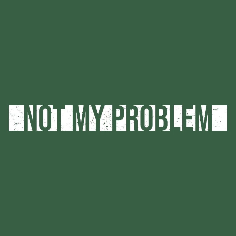 Not My Problem Funny Sarcasm Humor Joke Quote