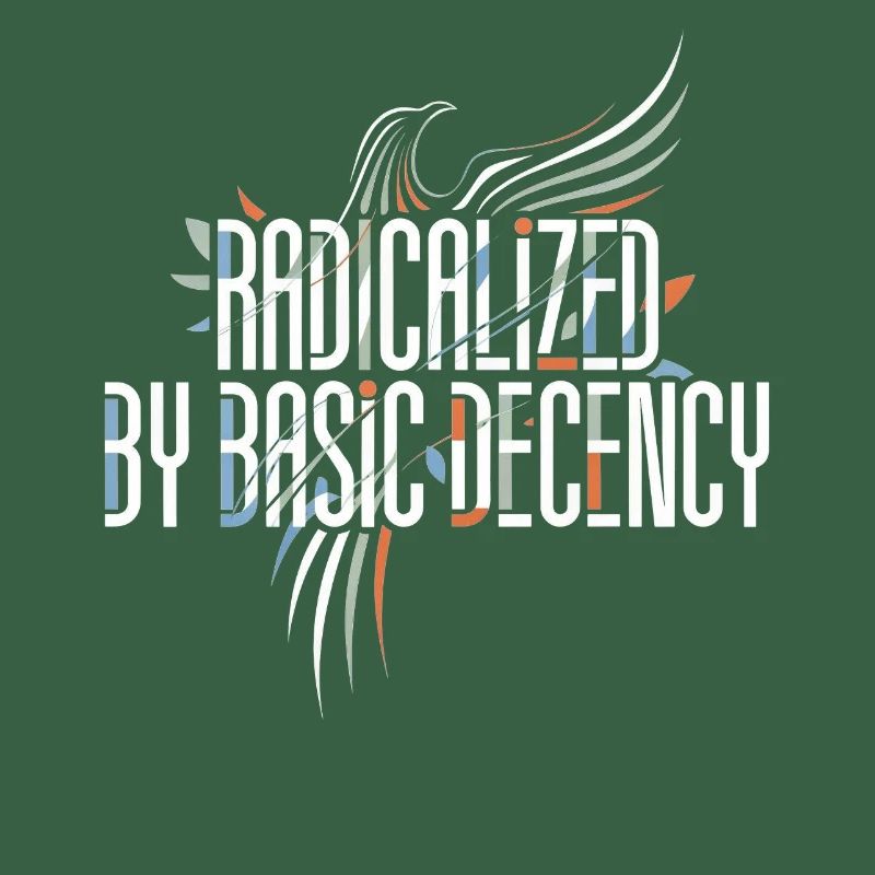 Radicalized by Basic Decency Shirt for Activists