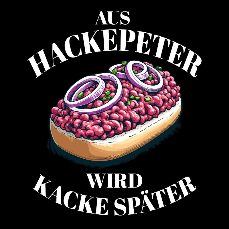 Aus Hackepeter wird Kacke Später Lustiger Spruch