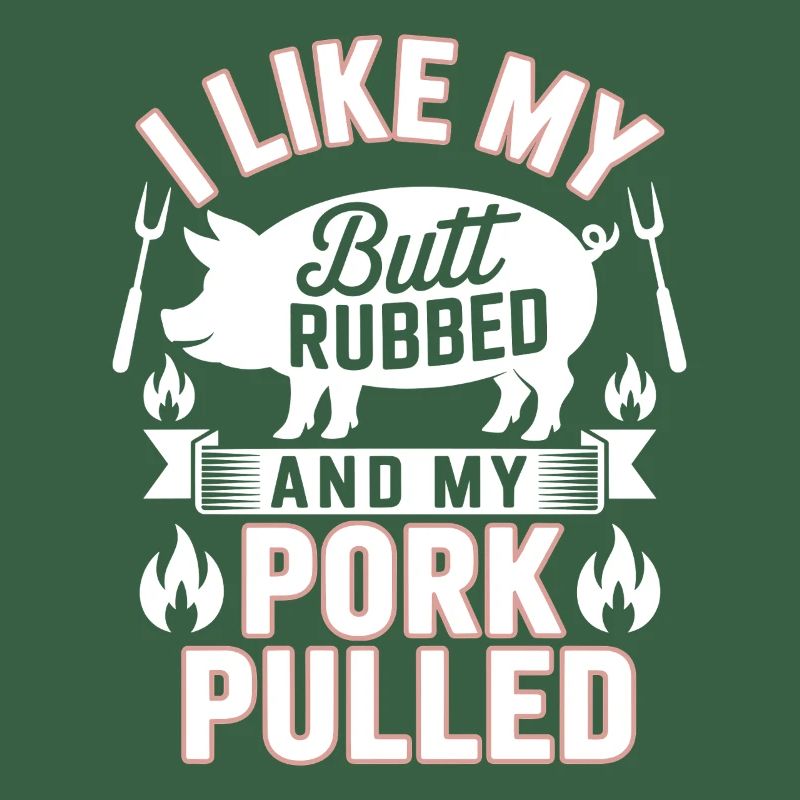  I Like My Butt Rubbed And My Pork Pulled Grill