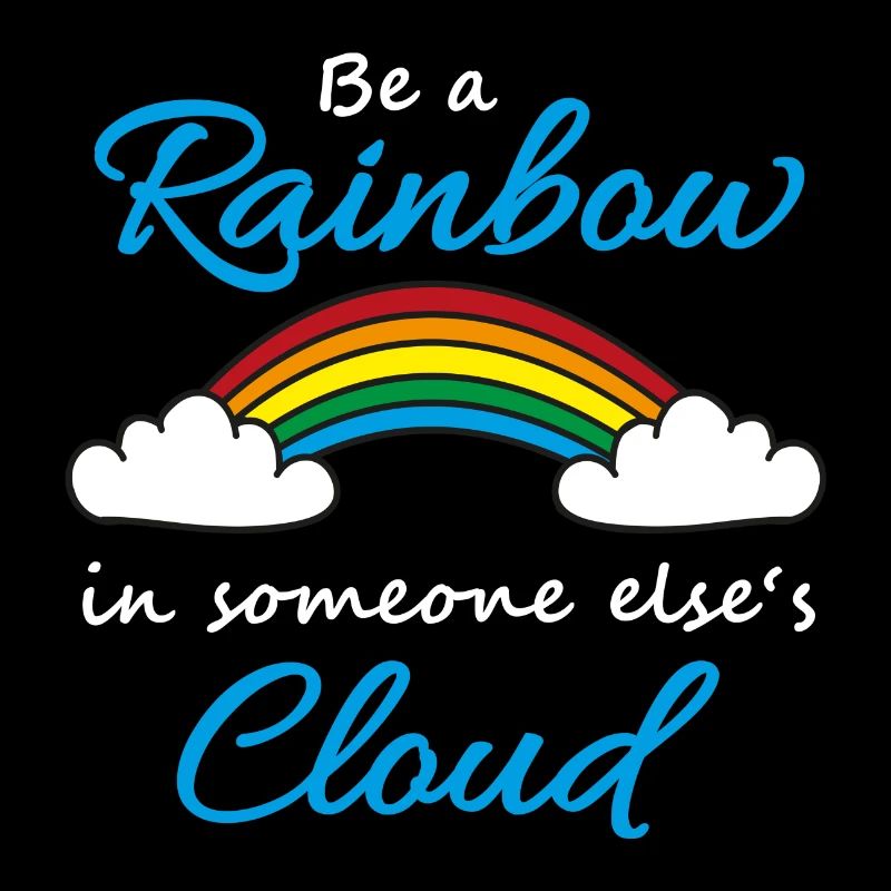 Be a rainbow in someone's cloud