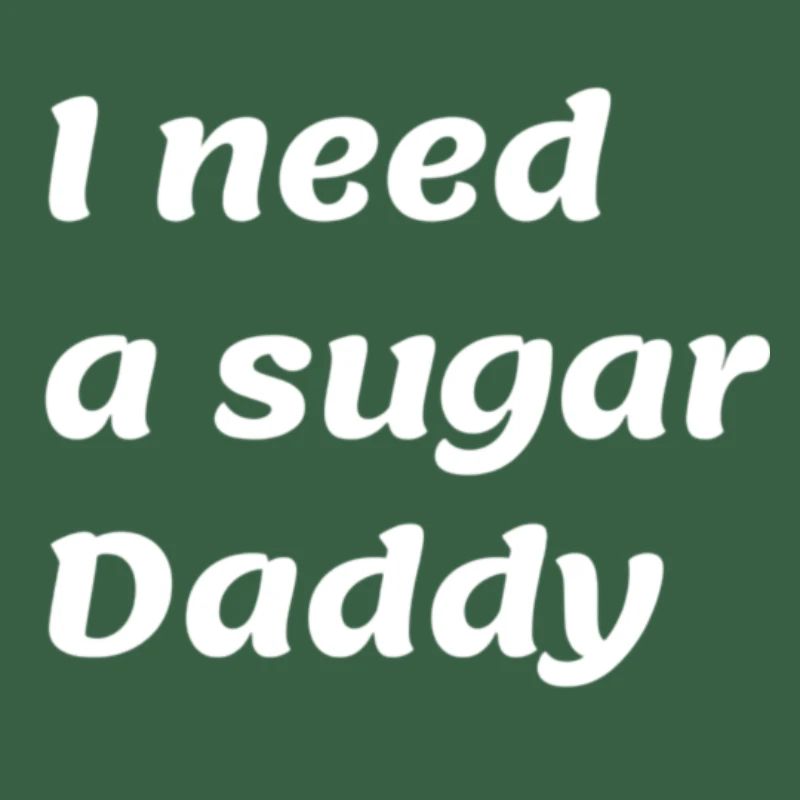 I need a sugar Daddy