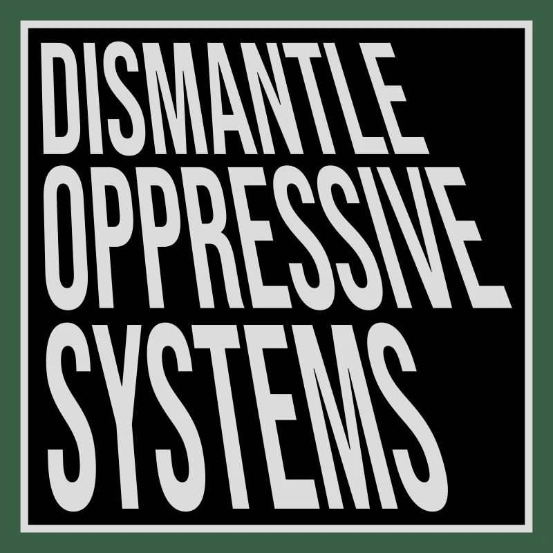 Dismantle Oppressive Systems Aktivismus Statement
