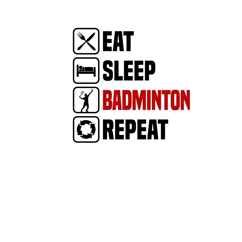 Eat, sleep, repeat badminton,
