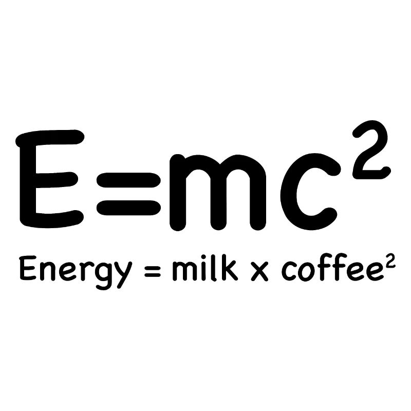 e=mc² - Energy = Milk x Coffee²