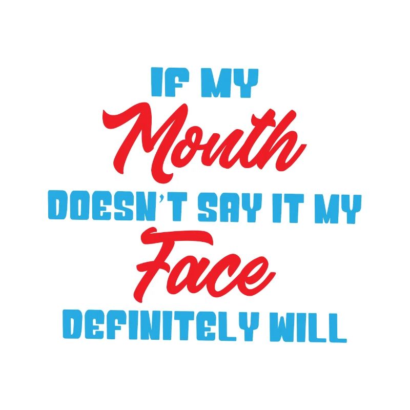If my mouth doesnt say it my face definitely will