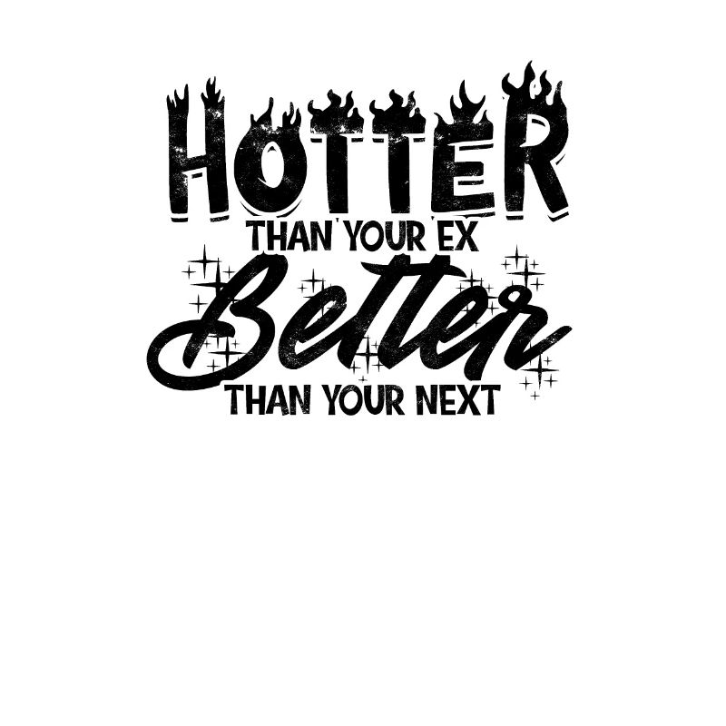 Hotter Than Your Ex Better Than Your Next -