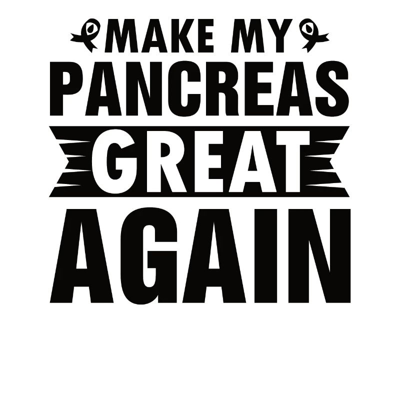 MAKING MY PANCREAS GREAT AGAIN